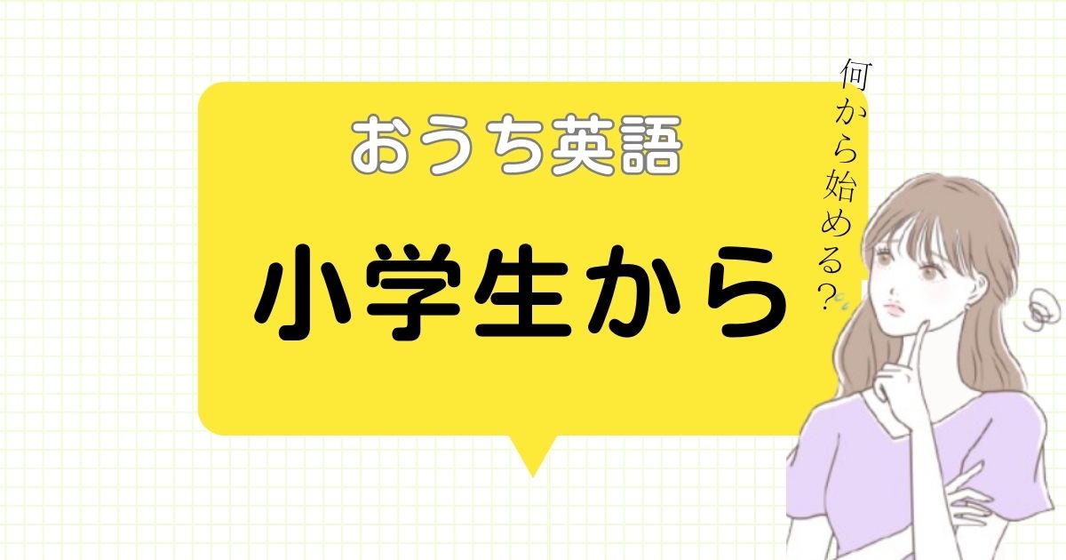 小学生のおうち英語は何から始める？教材・サービス・ステップ完全ガイド